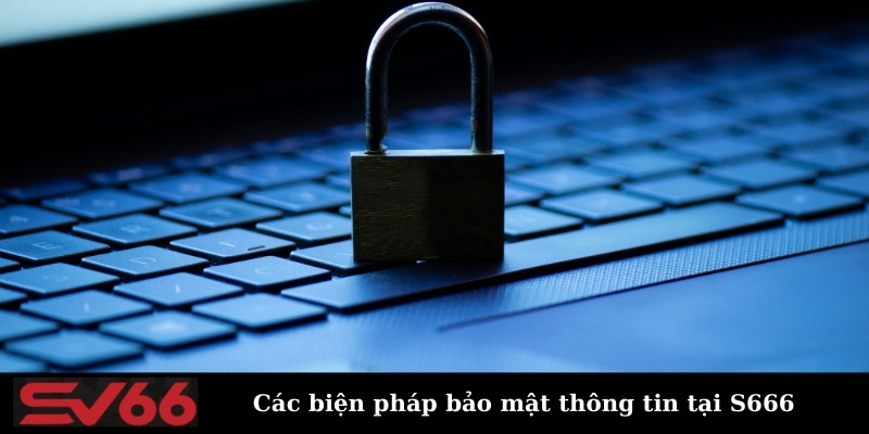 Các biện pháp bảo mật thông tin tại nhà cái S666