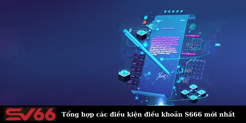 Tổng hợp các điều kiện điều khoản S666 mới nhất